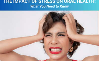 The Impact of Stress on Oral Health: What You Need to Know